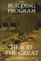 The Building Program of Herod the Great - by Duane W. Roller