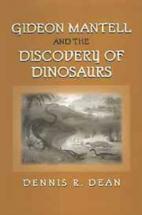 Gideon Mantell and the Discovery of Dinosaurs by Dennis R. Dean