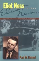 Eliot Ness: The Real Story - by Paul W. Heimel