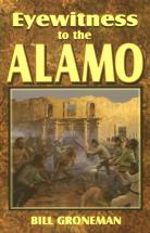 Eyewitness to the Alamo - by Bill Groneman
