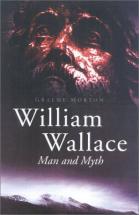 William Wallace - Man and Myth - by Graeme Morton